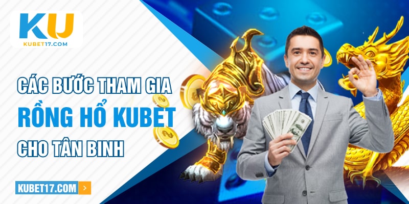 Các bước tham gia Rồng Hổ KUBET cho tân binh