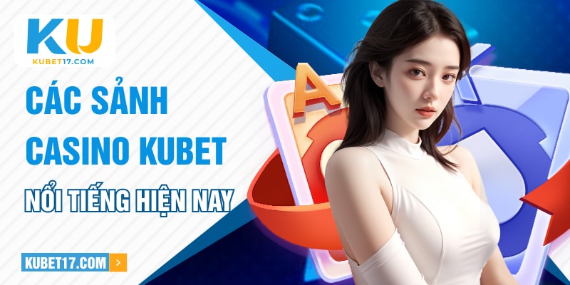 Các sảnh Casino Kubet nổi tiếng hiện nay