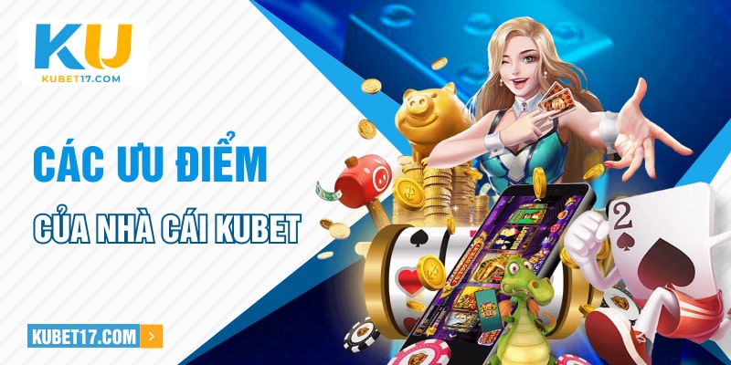 Các ưu điểm của nhà cái KUBET