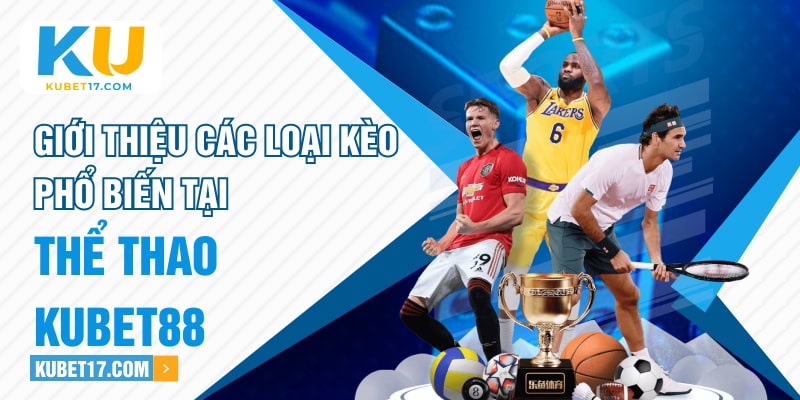 Giới thiệu các loại kèo phổ biến tại thể thao KUBET