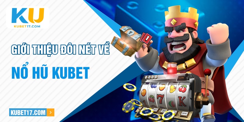 Giới thiệu đôi nét về nổ hũ Kubet