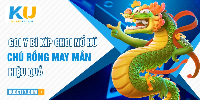 Gợi ý bí kíp chơi nổ hũ Chú Rồng May Mắn hiệu quả