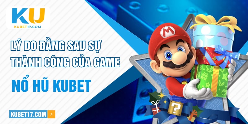 Lý do đằng sau sự thành công của game nổ hũ Kubet