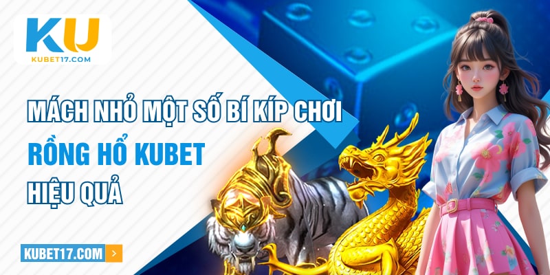 Mách nhỏ một số bí kíp chơi Rồng Hổ KUBET hiệu quả