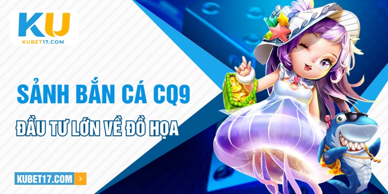 Sảnh bắn cá CQ9 đầu tư lớn về đồ họa