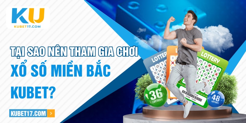 Tại sao nên tham gia chơi xổ số miền Bắc KUBET?