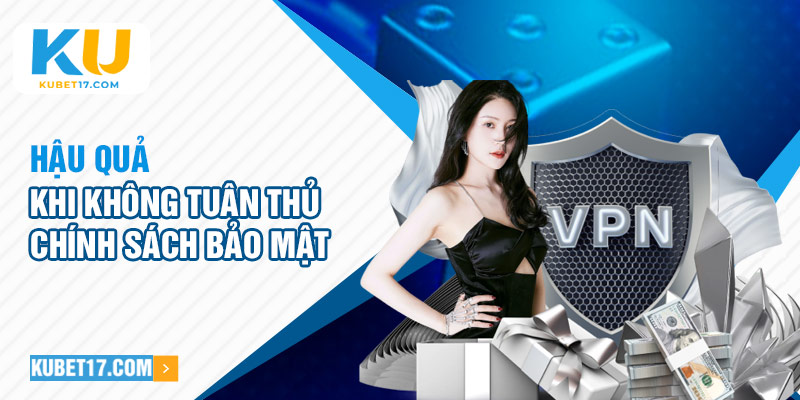 Hậu quả khi không tuân thủ chính sách bảo mật