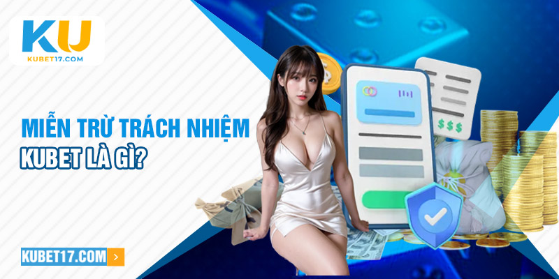 Miễn trừ trách nhiệm Kubet là gì?