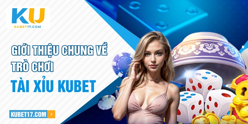 Giới thiệu chung về trò chơi Tài Xỉu KUBET